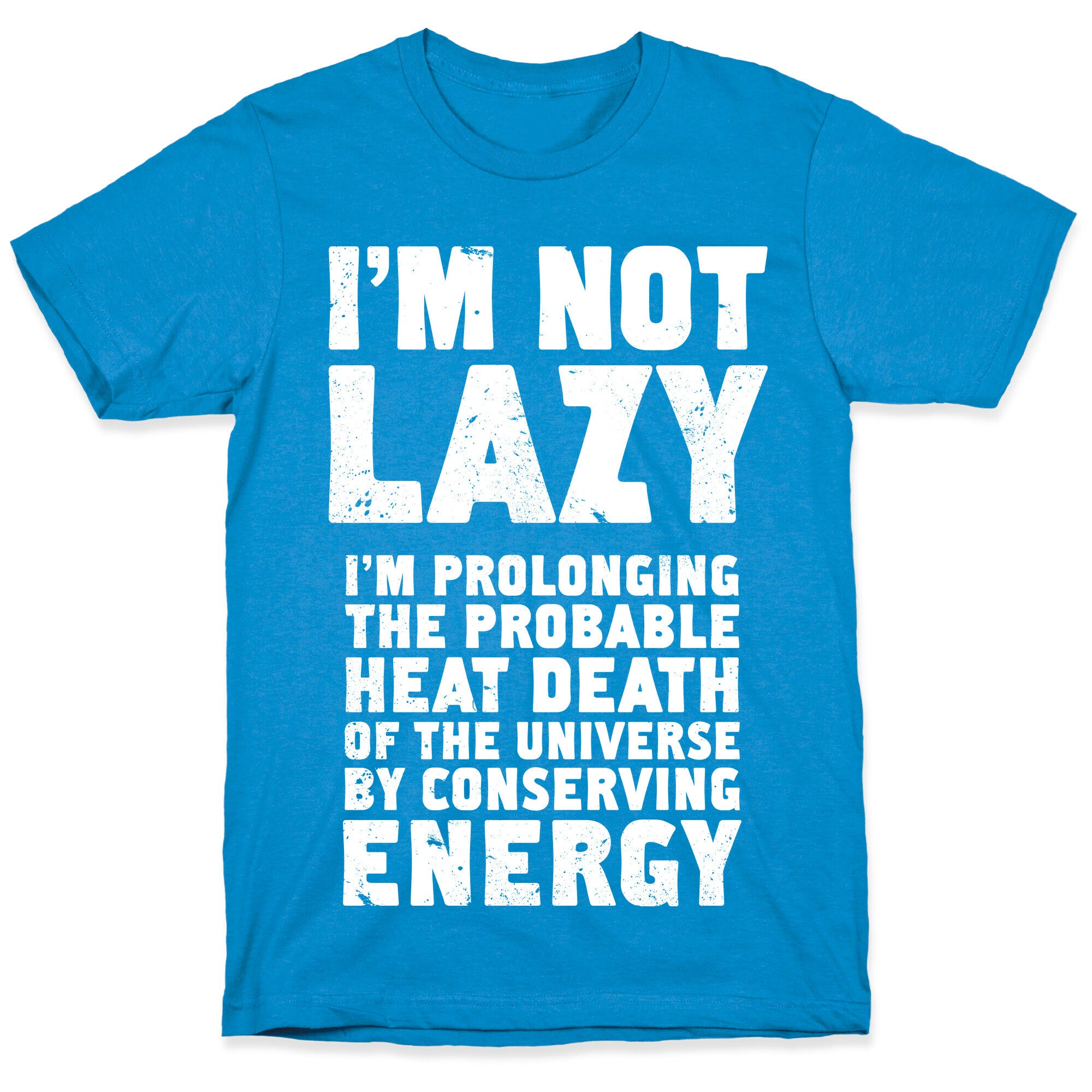 I'm Not Lazy I'm Prolonging the Probable Heat Death of the Universe T-Shirt